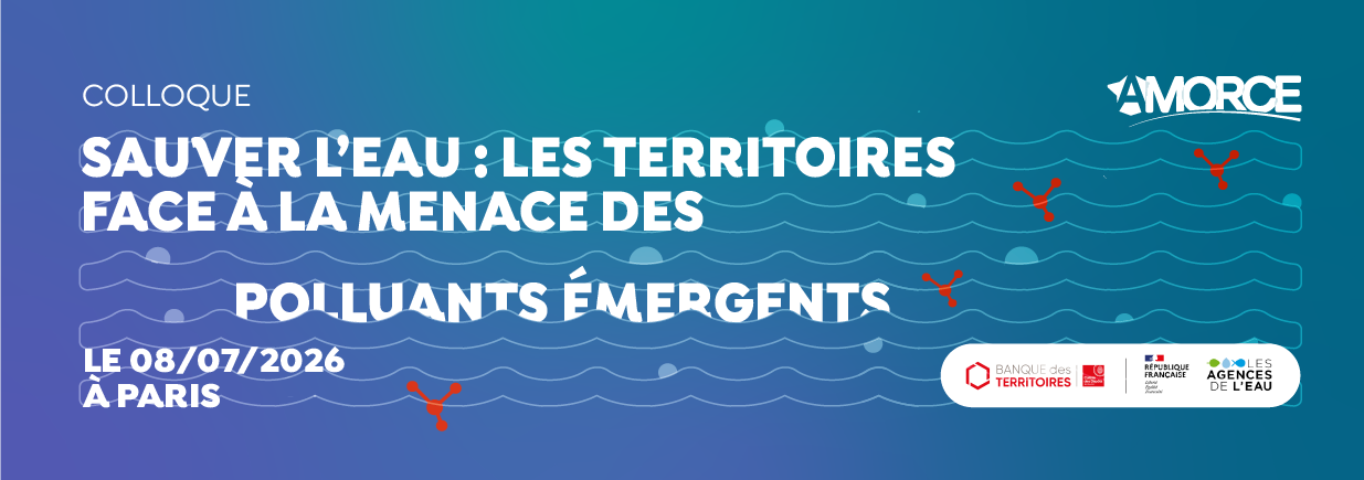 Colloque AMORCE - Sauver l'eau : les territoires face à la menace des polluants émergents, le 8 juillet 2026 à Paris. En partenariat avec la Banque des Territoires, la République française et les agences de l'eau.