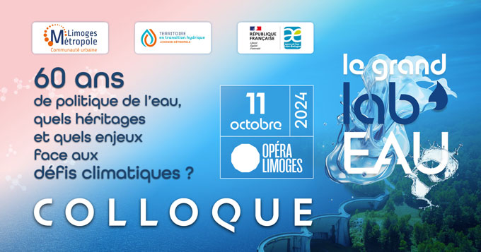 60 ans de politique de l’eau, quels héritages et quels enjeux face aux défis climatiques ? Colloque le 11 octobre 2024 à l’Opéra de Limoges. Le grand lab’EAU. Logo : Limoges métropole, Communauté urbaine. Logo : Territoire et transition hydrique, Limoges métropole. Logo : République Française, Liberté, Égalité, Fraternité et Logo Agence de l’eau Loire-Bretagne.