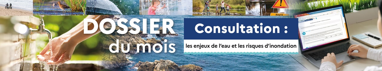 Dossier du mois - Consultation : les enjeux de l'eau et les risques d'inondation