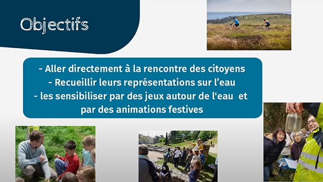 ...Objectifs : aller directement à la rencontre des citoyens, recueillir leurs représentations sur l'eau, les sensibiliser par des jeux autour de l'eau et par des animations festives...